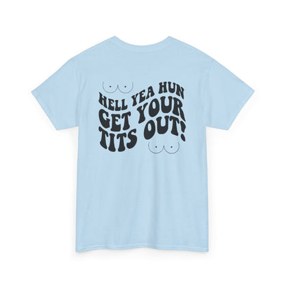 Hell Yea Hun Get Your Tits Out Unisex Heavy Cotton Tee