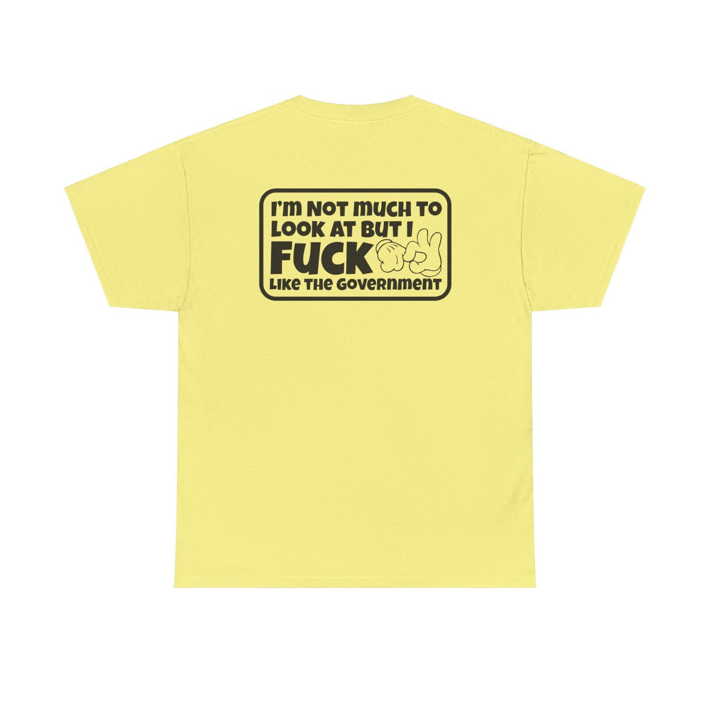 I'm Not Much To Look At But I F*ck Like The Government Unisex Heavy Cotton Tee