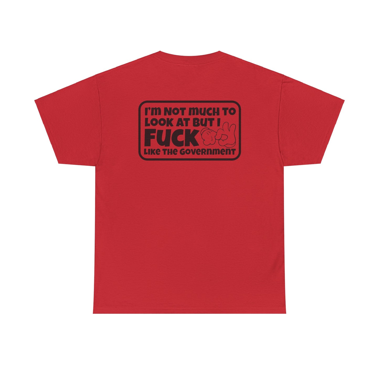 I'm Not Much To Look At But I F*ck Like The Government Unisex Heavy Cotton Tee
