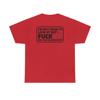 I'm Not Much To Look At But I F*ck Like The Government Unisex Heavy Cotton Tee