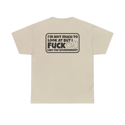 I'm Not Much To Look At But I F*ck Like The Government Unisex Heavy Cotton Tee