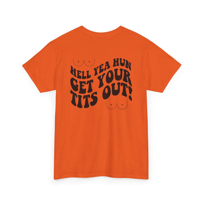 Hell Yea Hun Get Your Tits Out Unisex Heavy Cotton Tee