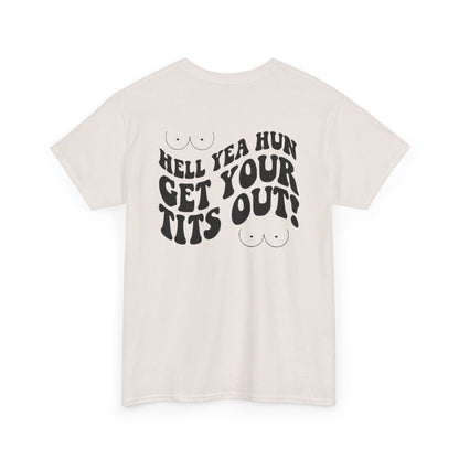 Hell Yea Hun Get Your Tits Out Unisex Heavy Cotton Tee