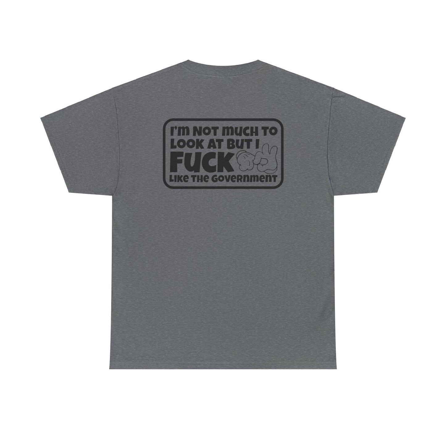 I'm Not Much To Look At But I F*ck Like The Government Unisex Heavy Cotton Tee