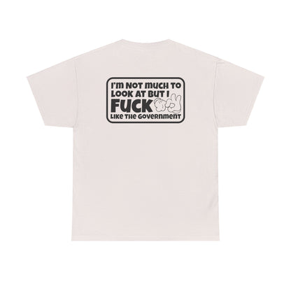 I'm Not Much To Look At But I F*ck Like The Government Unisex Heavy Cotton Tee