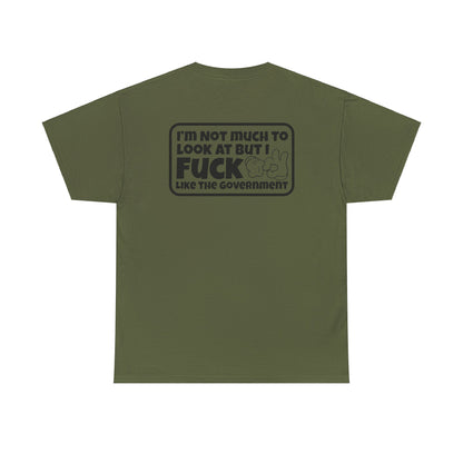 I'm Not Much To Look At But I F*ck Like The Government Unisex Heavy Cotton Tee