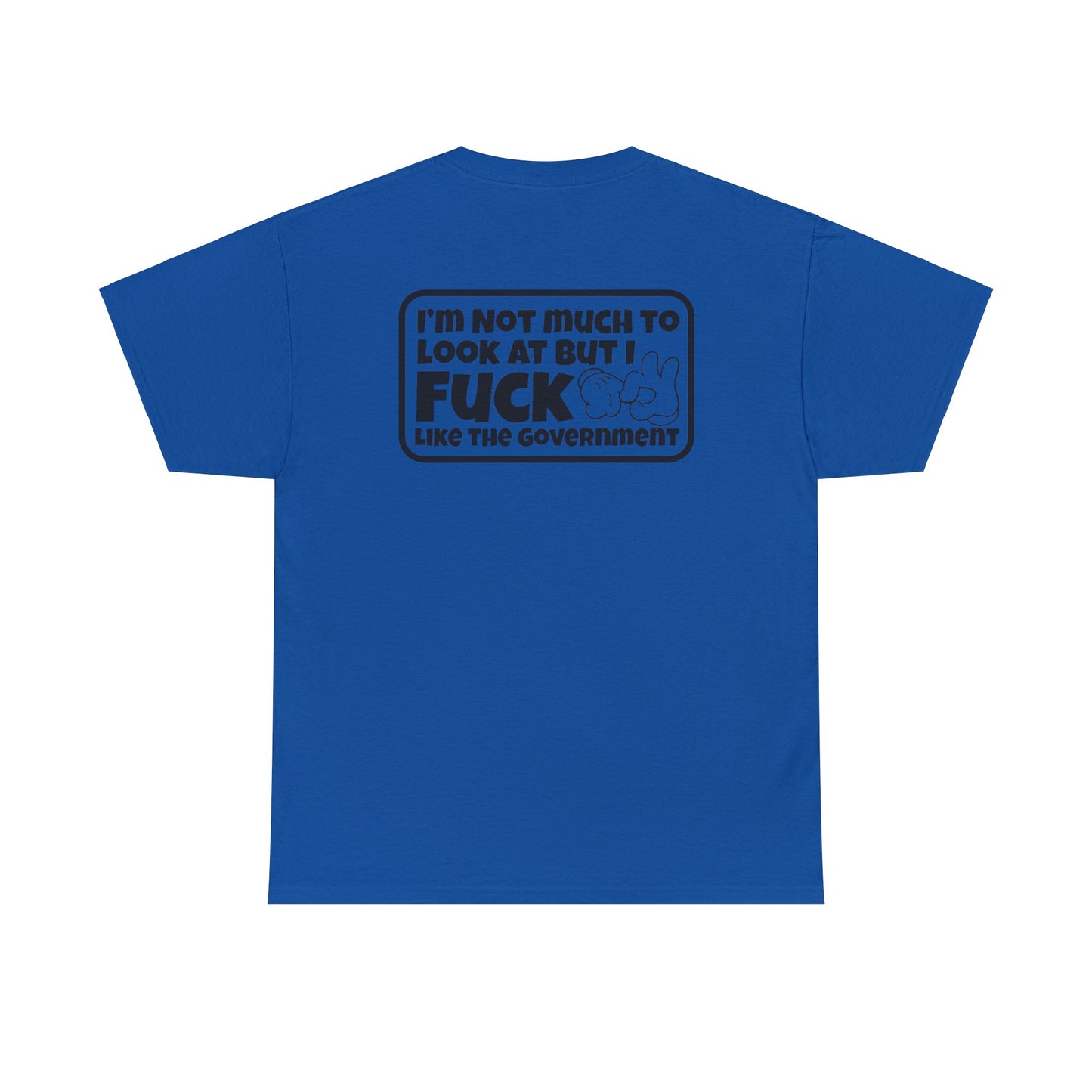 I'm Not Much To Look At But I F*ck Like The Government Unisex Heavy Cotton Tee