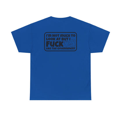 I'm Not Much To Look At But I F*ck Like The Government Unisex Heavy Cotton Tee